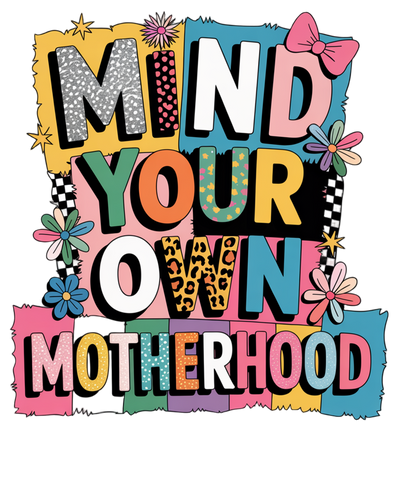 MIND YOUR OWN MOTHERHOOD