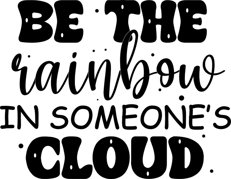 BE THE RAINBOW IN SOMEONES