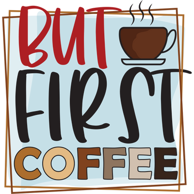 BUT FIRST COFFEE