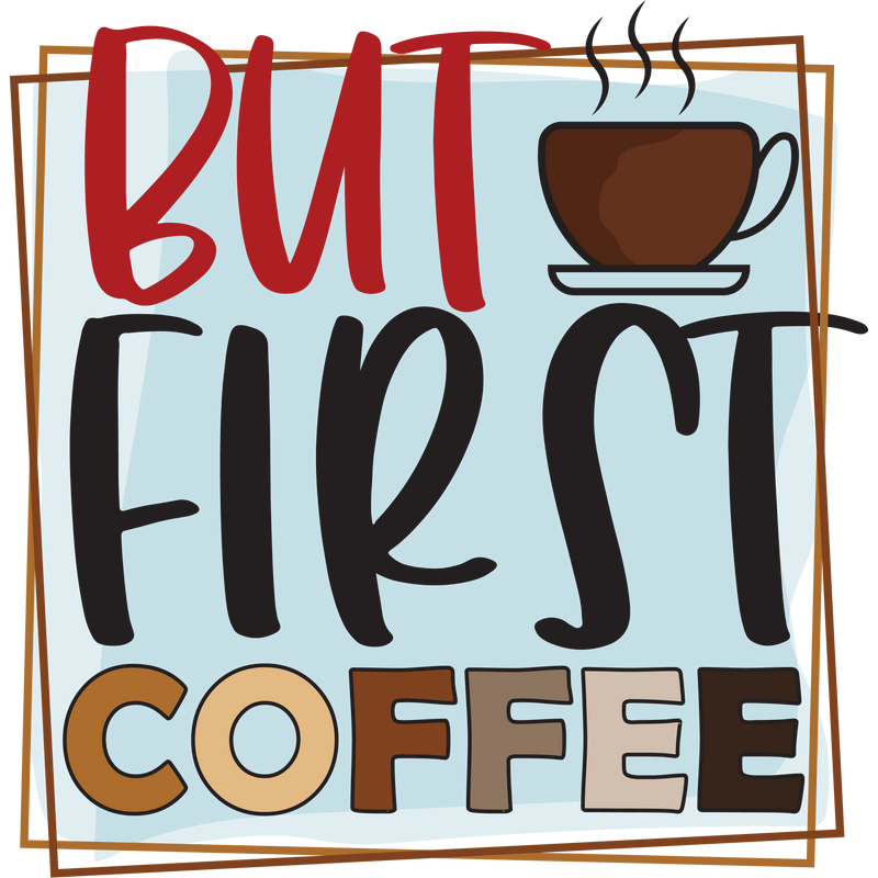 BUT FIRST COFFEE