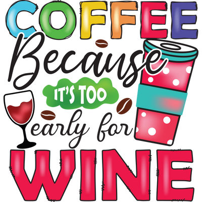 COFFEE Because IT_S TOO early for WINE