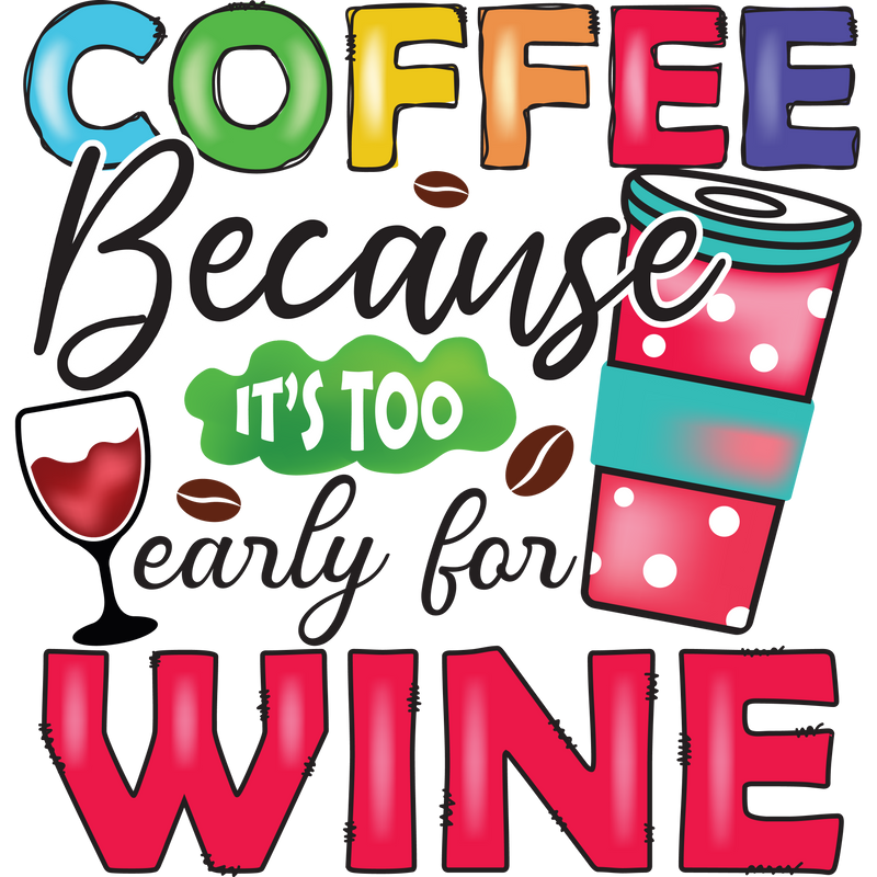 COFFEE Because IT_S TOO early for WINE