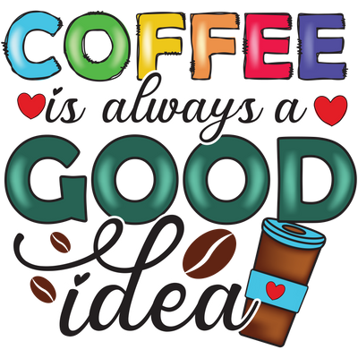 COFFEE is always a GOOD idea