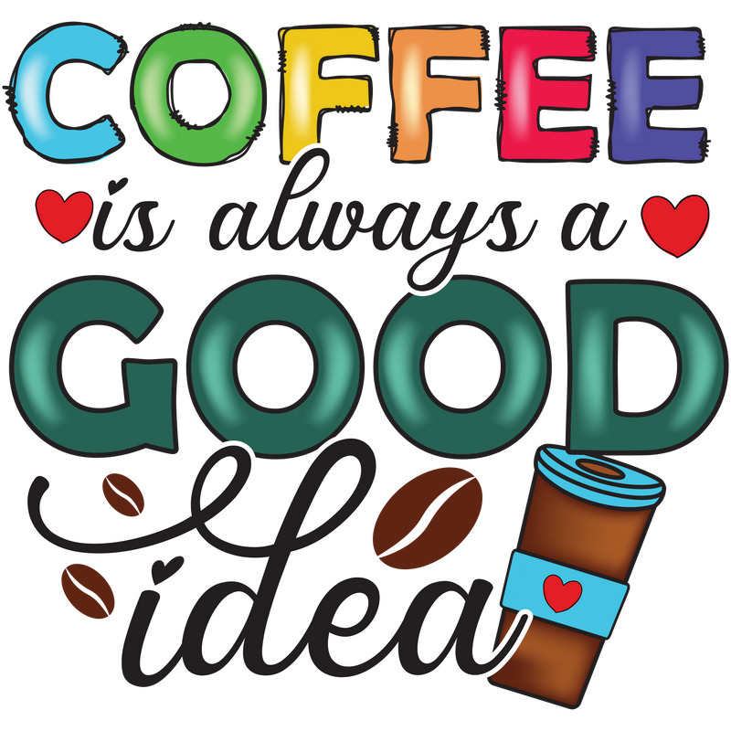 COFFEE is always a GOOD idea
