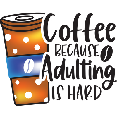 Coffee Because Adulting IS hard