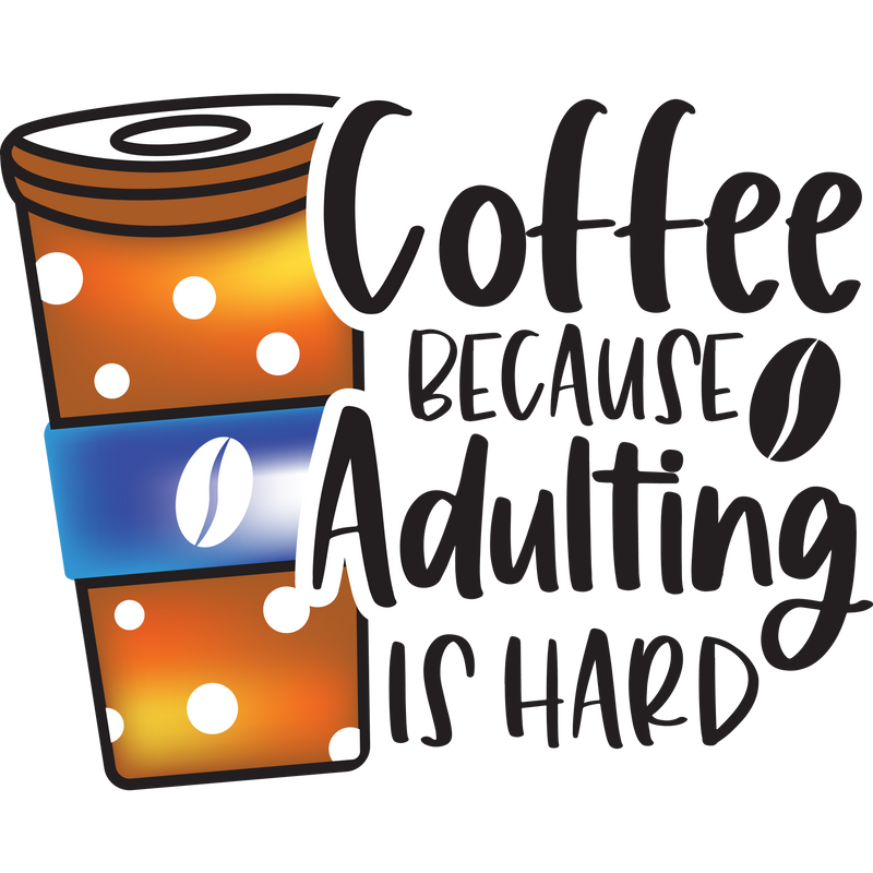 Coffee Because Adulting IS hard