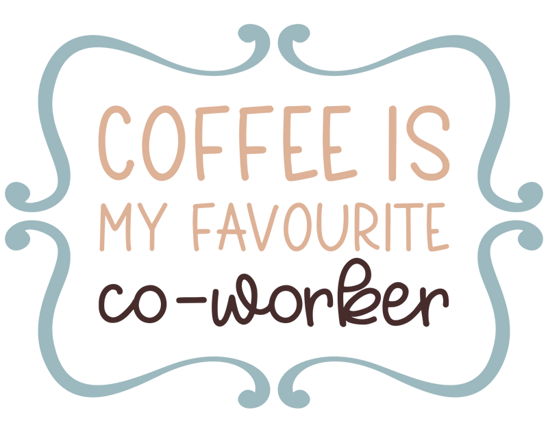 Coffee is my favorite co worker