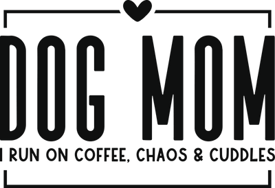 DOG MOM I RUN ON COFFEE, CHAOS & CUDDLES