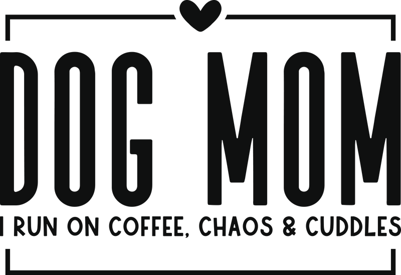 DOG MOM I RUN ON COFFEE, CHAOS & CUDDLES
