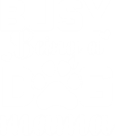 BUSY BEING A DOG MAMA