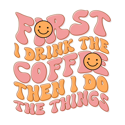 First i drink the coffee then i do the things_