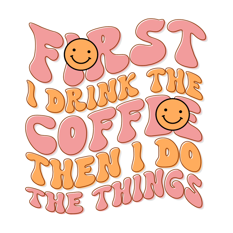 First i drink the coffee then i do the things_