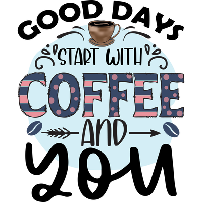 GOOD DAYS START WITH COFFEE AND YOU