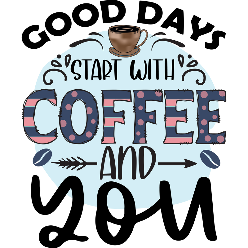 GOOD DAYS START WITH COFFEE AND YOU