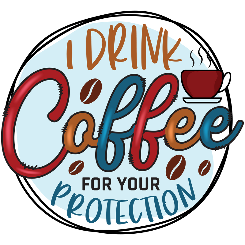 I DRINK COFFEE FOR YOUR PROTECTION(1)