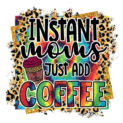 INSTANT MOMS JUST ADD COFFEE