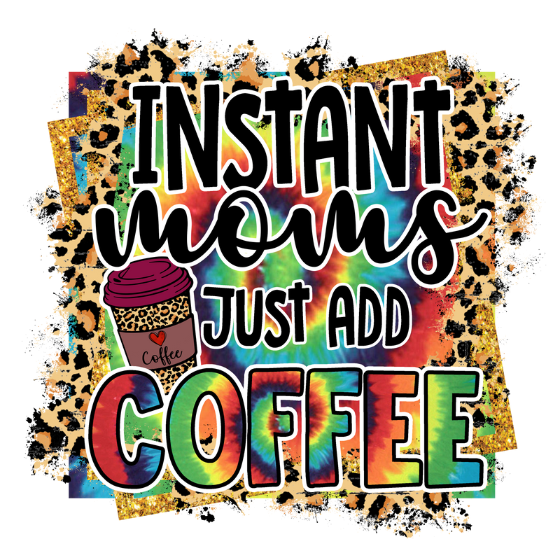 INSTANT MOMS JUST ADD COFFEE