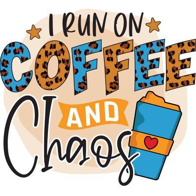 I RUN ON COFFEE AND CHAOS