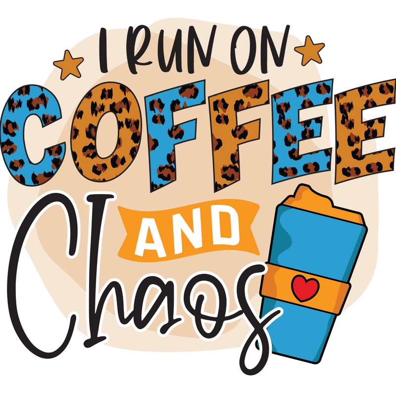 I RUN ON COFFEE AND CHAOS