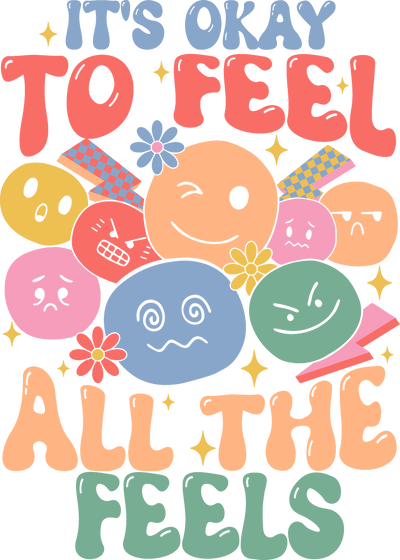 I`TS OKAY TO FEEL ALL THE FEELS