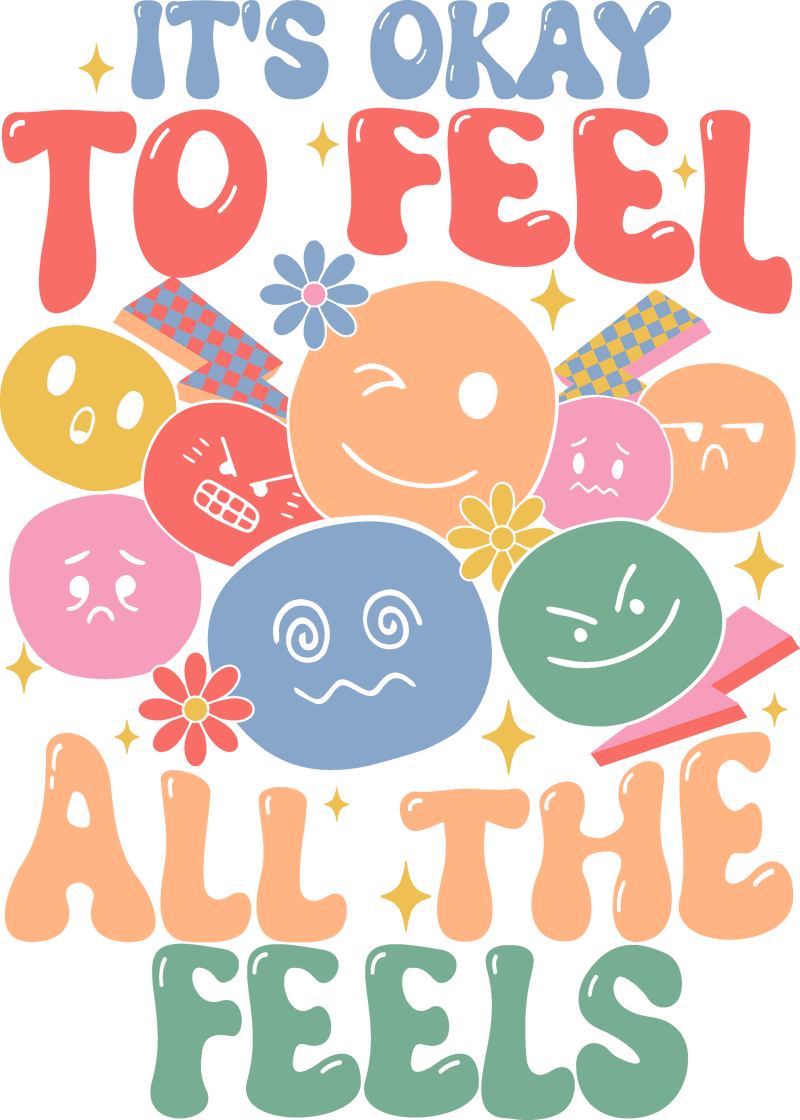 I`TS OKAY TO FEEL ALL THE FEELS