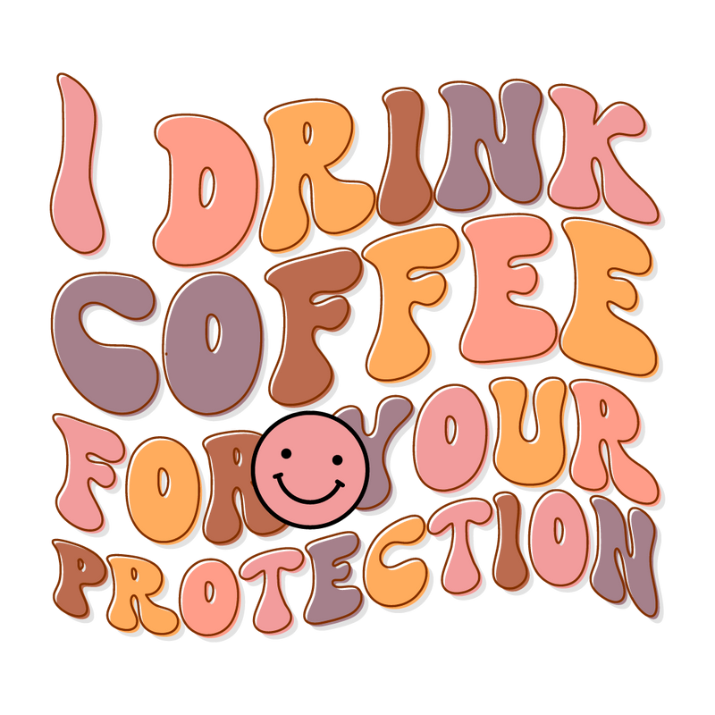 I drink coffee for your protection_