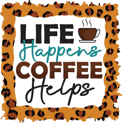 LIFE HAPPENS COFFEE HELPS