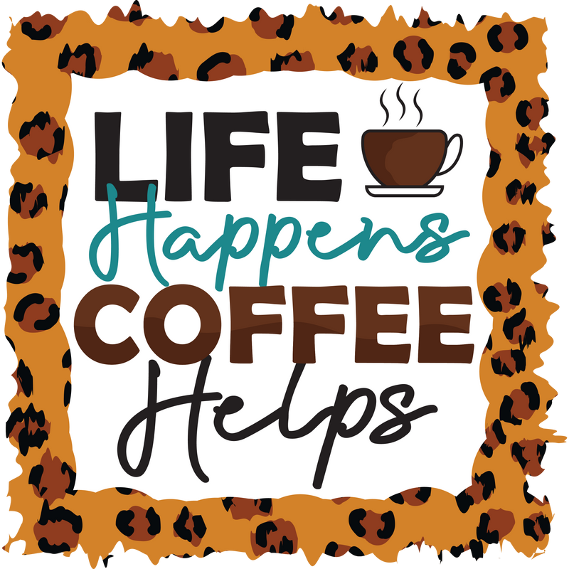 LIFE HAPPENS COFFEE HELPS