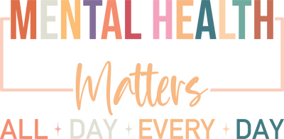 Mental Health Matters all day every day