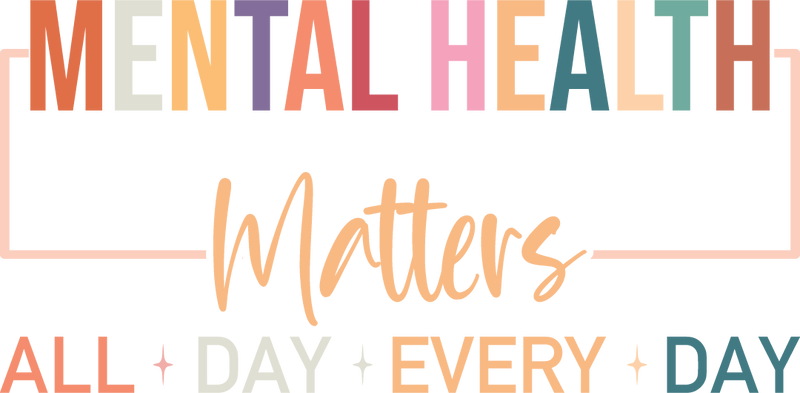 Mental Health Matters all day every day