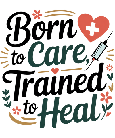 BORN TO CARE TRAINED TO HEAL