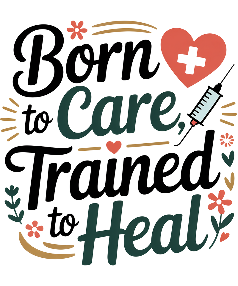 BORN TO CARE TRAINED TO HEAL