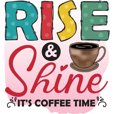 RISE & Shine IT_S COFFEE TIME