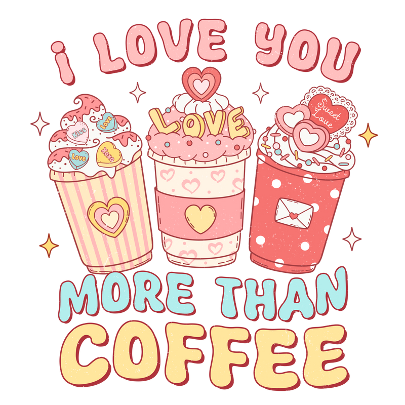 I Love You More Than Coffee