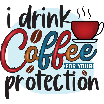 i drink coffee for your protection