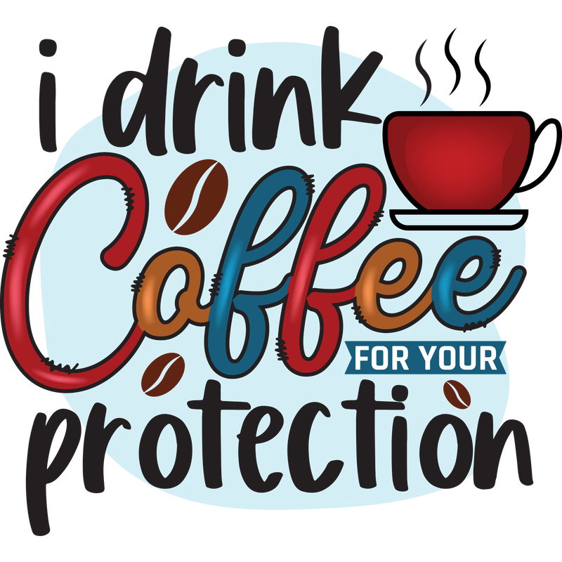 i drink coffee for your protection