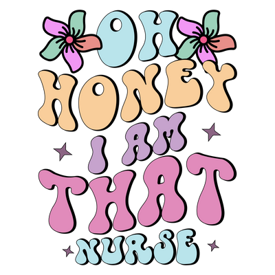 OH HONEY I AM THAT NURSE