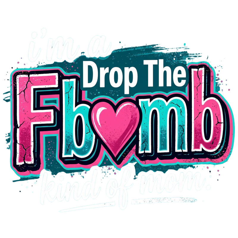 IMA DROP THE F BOMB KIND OF MOM