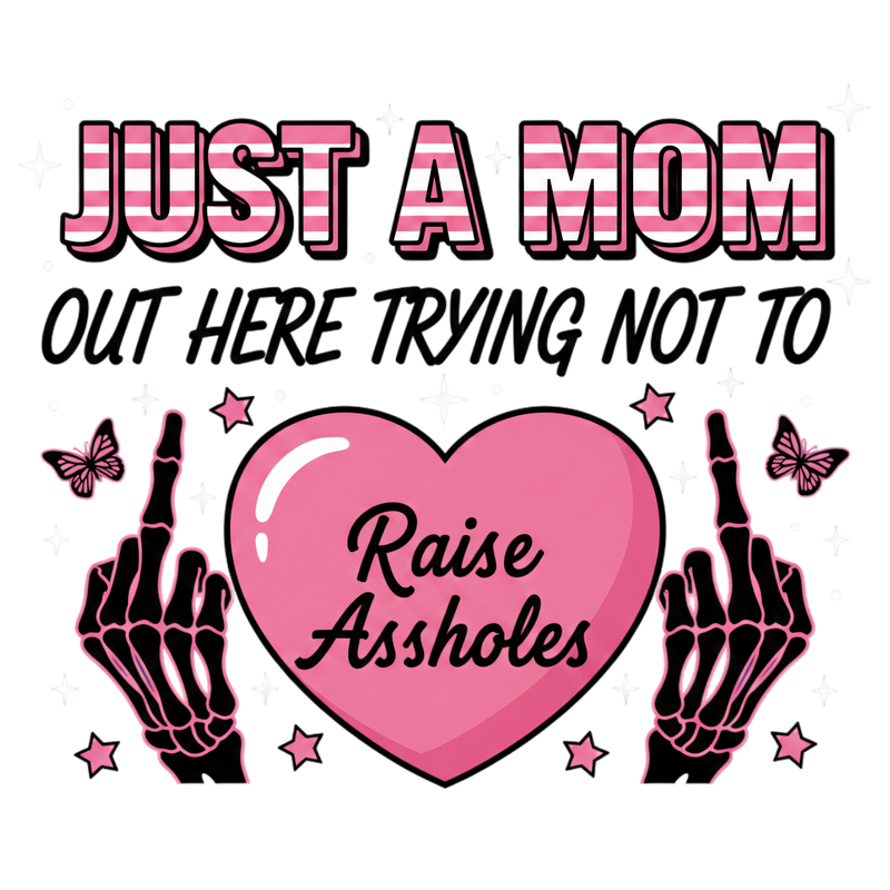 JUST A MOM OUT HERE TRYING NOT TO RAISE  ASSHOLE