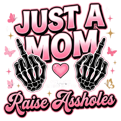 JUST A MOM RAISE ASSHOLES
