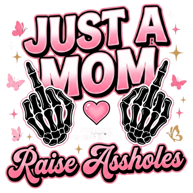 JUST A MOM RAISE ASSHOLES